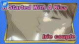 It Started With A Kiss|【Fluffy】Watch the Irie couple's pre-wedding life in two songs!_2