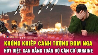 Khủng khiếp cảnh tượng bom Nga hủy diệt, san bằng toàn bộ căn cứ Ukraine