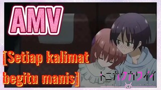 [Setiap kalimat begitu manis] AMV