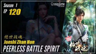 Peerless Battle Spirit Season 1 Eps. 120 绝世战魂 Jueshi Zhan Hun