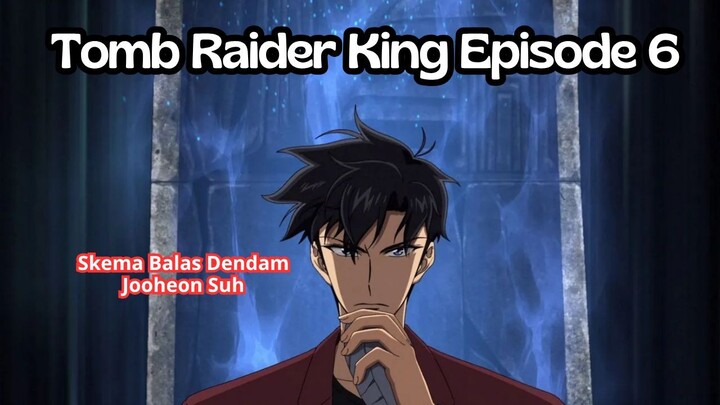 Tomb Raider King Episode 6: Skema Balas Dendam Jooheon Suh yang Makin Membara