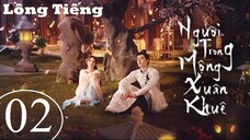 Người Trong Mộng Xuân Khuê - Tập 02 | Lồng Tiếng