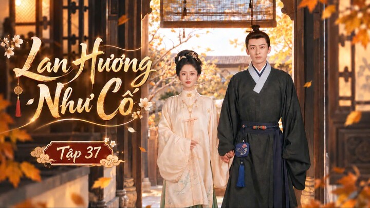 Lan Hương Như Cố Tập 37 - Thuyết Minh