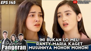 INI BUKAN LO MEL! RANTY MARIA KAGET MUSUHNYA MOHON MOHON! - PUTRI UNTUK PANGERAN EPS 145