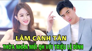 Trưa [3/4/2023]: Lâm Canh Tân Chính Thức lên tiếng thừa nhận mối quan hệ với Triệu Lệ Dĩnh