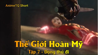 Thế Giới Hoàn Mỹ Tập 7 - Động thủ đi