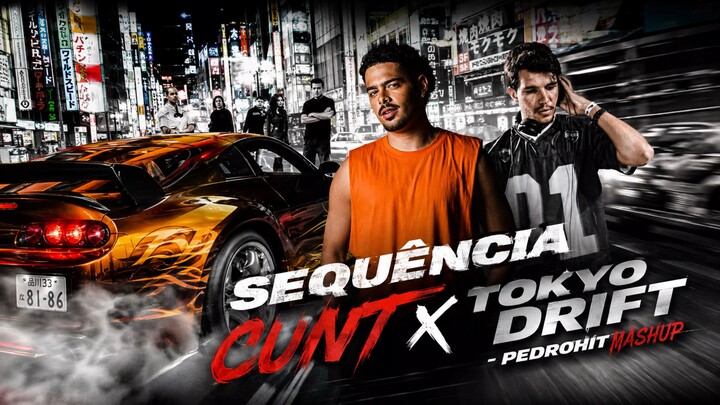SEQUÊNCIA CUNT X TOKYO DRIFT (PEDROHIT MASHUP)