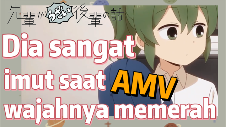 [My Senpai Is Annoying] AMV |  Dia sangat imut saat wajahnya memerah