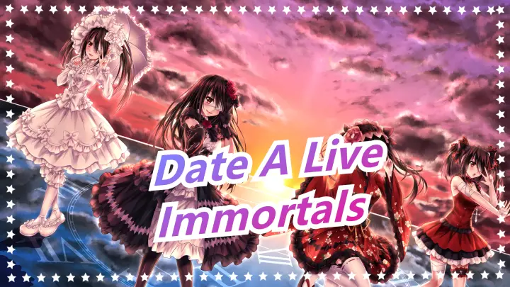 [Date A Live/MAD] Immortals