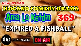 ILOCANO COMEDY DRAMA | EXPIRED A FISHBALL | ANIA LA KETDIN 369 | NEW UPLOAD