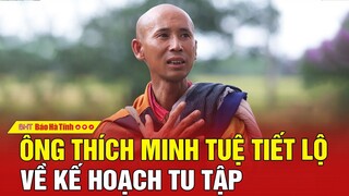 Ông Thích Minh Tuệ tiết lộ về kế hoạch tu tập