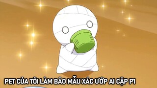 Pet Của Tôi Làm Bảo Mẫu Xác Ướp Ai Cập Phần 1 | Tóm Tắt Anime Hay