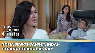 Sofia Sewot Banget, Indah Pegang pegang Pak Ray | Atas Nama Cinta ANTV | Eps 3 (5/6)