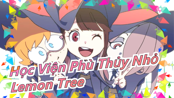 [Học Viện Phù Thủy Nhỏ/Vui tươi/AMV] 'Lemon Tree'