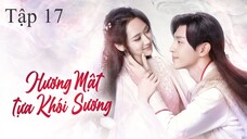 Hương Mật Tựa Khói Sương - Tập 17 | Lồng Tiếng