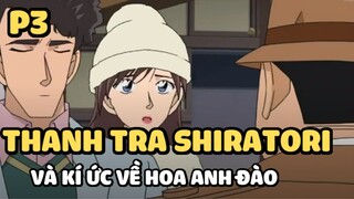 [Thám tử lừng danh Conan] - Thanh tra Shiratori và kí ức về hoa anh đào (P3) | Anime hay