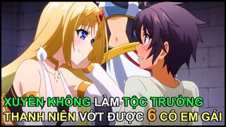 Xuyên Không Làm Tộc Trưởng, Thanh Niên Vớt Được 6 Cô Em Gái | Review Phim Anime Hay