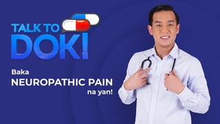 TALK TO DOK! Baka Neuropathic Pain na yan!