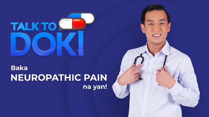 TALK TO DOK! Baka Neuropathic Pain na yan!