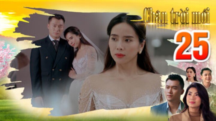 CHÂN TRỜI MỚI TẬP 25 | Phim truyện Việt Nam mới nhất 2025 | Phim tình cảm Việt Nam | THVL Phim