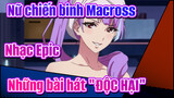 Nữ chiến binh Macross|【Nhạc Epic】
Những bài hát "ĐỘC HẠI"