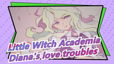 Little Witch Academia|[Daiana&Akko]Diana's love troubles