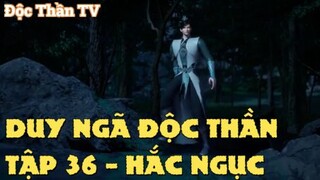 Duy Ngã Độc Thần Tập 36 - Hắc ngục!