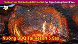 Thưởng Thức Thịt Nướng BBQ Tại Resort 5 Sao Trên Núi Sướng Hơn Vua | Review Con Người Và Cuộc Sống