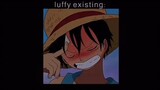 Me when luffy