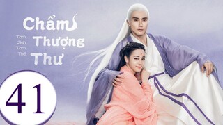 Tam Sinh Tam Thế Chẩm Thượng Thư - Tập 41 | Lồng Tiếng