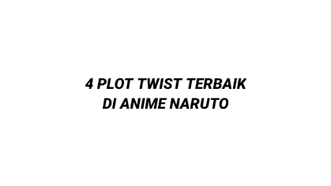 4 Plot Twist terbaik di anime Naruto Shippuden