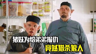 猪妖为给弟弟报仇，竟然猎杀狼人，奇幻片