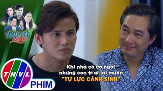 Khi nhà có cơ ngơi to lớn nhưng con  trai lại muốn ''tự lực cánh sinh'' | TÌNH YÊU BẤT TỬ