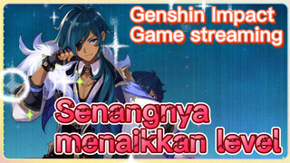 [Genshin, Game streaming] Senangnya menaikkan level