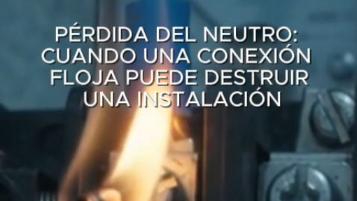 Pérdida del neutro: cuando una conexión floja puede destruir una instalación