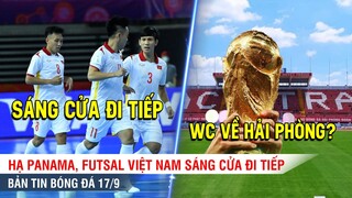 TIN BÓNG ĐÁ 17/9 | Hạ Panama, Việt Nam rộng cửa đi tiếp, Hài Phòng sẽ đăng cai VL World Cup?