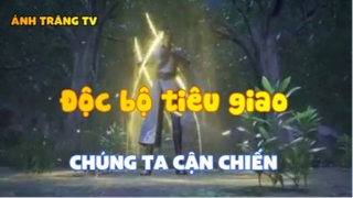 Độc bộ tiêu giao_-Chúng ta cận chiến