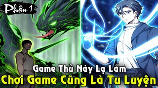 Ta Chỉ Muốn Chơi Game Nhưng Hệ Thống Bá Đạo Lại Phải Tu Luyện | Full Phần 1 Game Thủ Tu Tiên