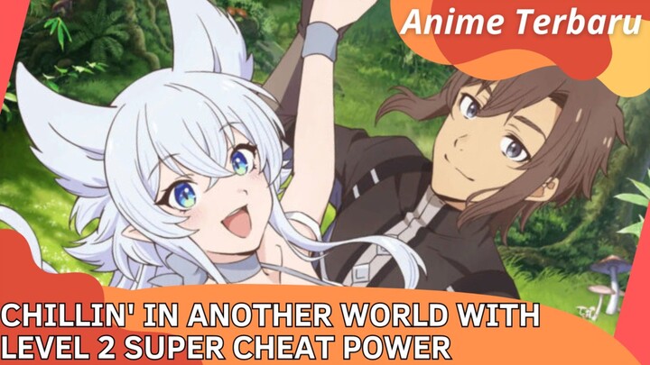 Anime Terbaru | Chillin' in Another World with Level 2 Super Cheat Power