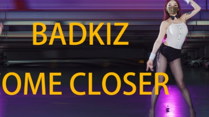 BADKIZ - 《COME CLOSER》-----经典翻跳       简介