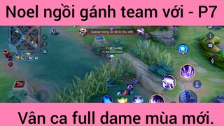 Noel ngồi gánh team với vân ca full dame mùa mới #7