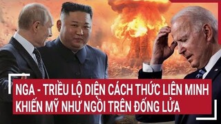 Nga - Triều lộ diện cách thức liên minh khiến Mỹ như ngồi trên đống lửa | Tâm điểm  quốc tế