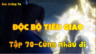 Độc bộ tiêu giao_Tập 70 - đi cùng nhau