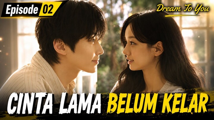 DREAM TO YOU EPISODE 2 (PART 3) SUB INDO : CINTA LAMA BELUM KELAR!!!