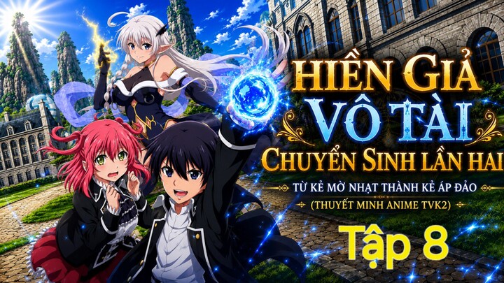 Hiền Giả Vô Tài Chuyển Sinh Lần Hai Từ Kẻ Mờ Nhạt Thành Kẻ Áp Đảo Tập 8 thuyết minh