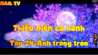 Thiếu niên ca hành_Tập 24-Ánh trăng tròn