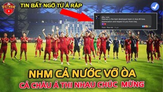 Việt Nam Đấu Ả Rập, Cả Châu Á thi nhau Chúc Mừng ĐTVN, NHM CẢ NƯỚC VỠ ÒA