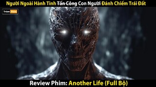 Review Phim: Người Ngoài Hành Tinh Tấn Công Con Người Đánh Chiếm Trái Đất | Another Life (Full)