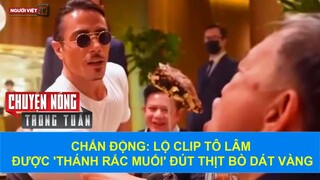 Chấn động: Lộ clip Tô Lâm được 'Thánh Rắc Muối' đút thịt bò dát vàng
