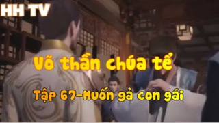 Võ thần chúa tể_Tập 67-Muốn gả con gái